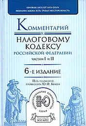 Комментарий к Налоговому кодексу Российской Федерации, частям первой и второй. 6-е изд., перер. и доп.