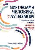 Мир глазами человека с аутизмом. Принципы общения с людьми, имеющими расстройства аутистического спектра - 0
