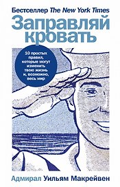 Заправляй кровать: 10 простых правил, которые могут изменить твою жизнь и, возможно, весь мир