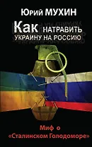 Как натравить Украину на Россию. Миф о "Сталинском Голодоморе"