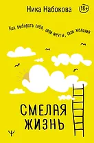 Смелая жизнь. Как выбирать себя, свои мечты, свои желания