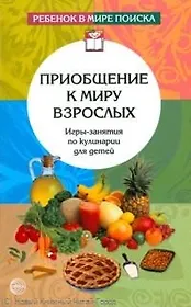 Приобщение к миру взрослых: Игры-занятия по кулинарии для детей