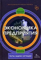 Экономика предприятия:Тесты,задачи,ситуации: Учебное пособие