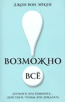 Возможно всё! Дерзни в это поверить… Действуй, чтобы это доказать!