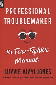 Professional Troublemaker: The Fear-Fighter Manual