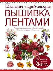 Большая энциклопедия. Вышивка лентами