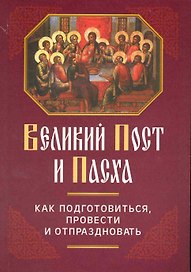 Великий Пост и Пасха: Как подготовиться, провести и отпраздновать