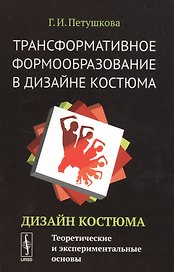 Трансформативное формообразование в дизайне костюма: Дизайн костюма: Теоретические и экспериментальн