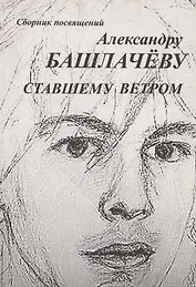 Сборник посвящений Александру Башлачеву ставшему ветром