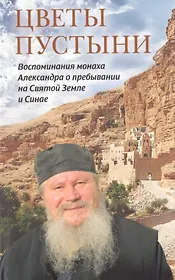 Цветы пустыни. Воспоминания монаха Александра о пребывании на Святой Земле и Синае