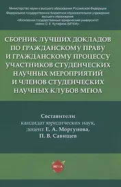 Сборник лучших докладов по гражданскому праву и гражданскому процессу участников студенческих научных мероприятий и членов студенческих научных клубов МГЮА
