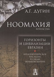 Ноомахия: войны ума. Горизонты и цивилизация Евразии. Индоевропейское наследие и следы