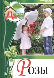 Моя чудесная дача. Том 16. Розы