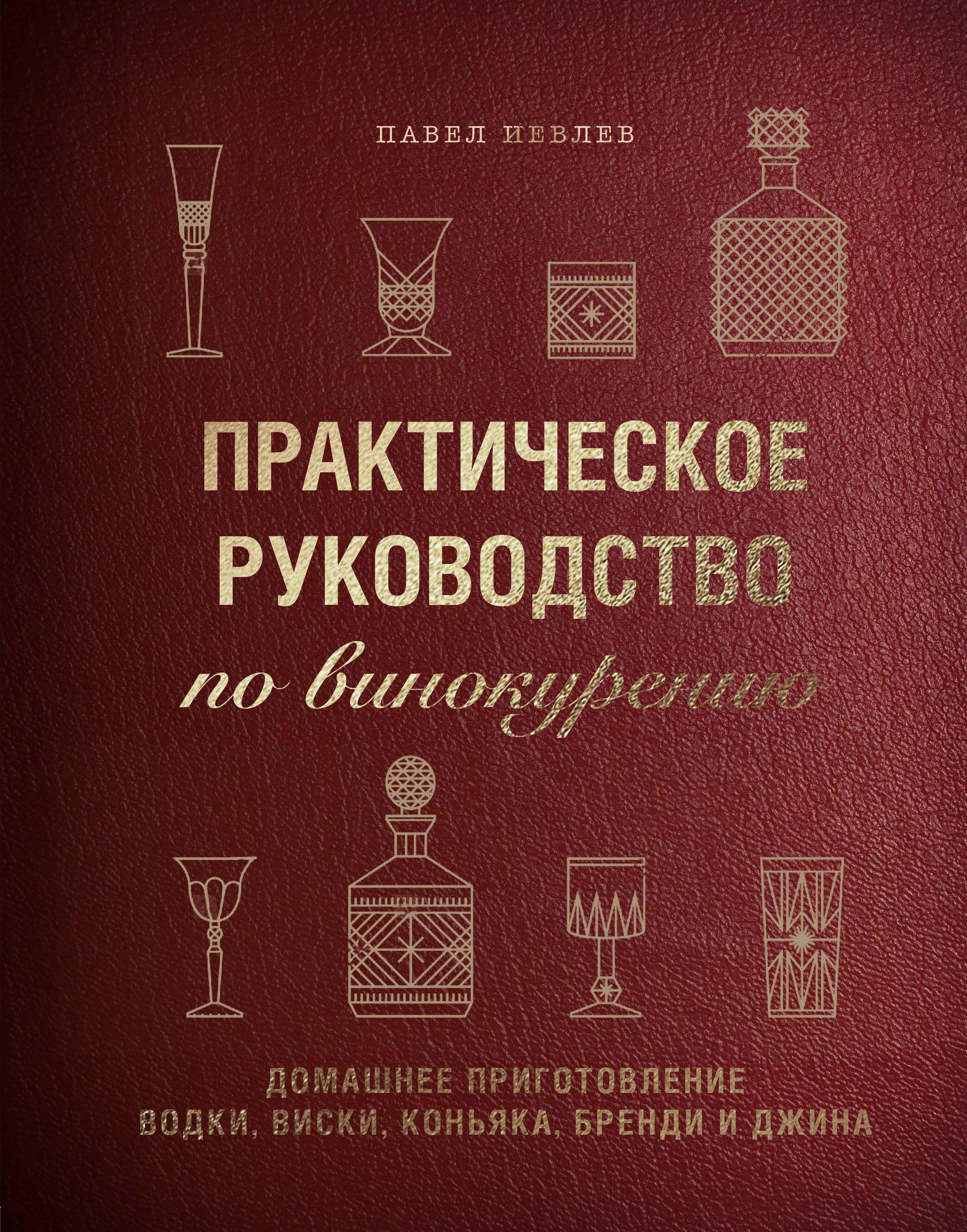 Алкогольные напитки Практическое руководство по винокурению. Домашнее приготовление водки, виски, коньяка, бренди и джина