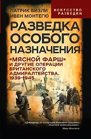 Разведка особого назначения. «Мясной фарш» и другие операции Британского адмиралтейства. 1939-1945