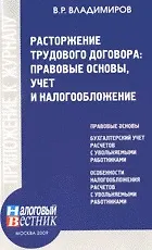 Расторжение трудового договора: правовые основы, учет и налогообложение / (Приложение №3) (мягк) (Приложение к журналу Налоговый вестник). Владимиров В. (Юрайт)