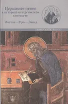 Церковное пение в историко-литургическом контексте: Восток-Русь-Запад (к 2000-летию от Рождества Христова) 15-19 мая 2000 года. Материалы Международной научной у\конференции