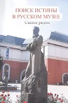 Святое рядом. Книга первая. Поиски истины в русском музее
