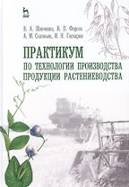 Практикум по технологии производства продукции растениеводства. Учебн. пос., 1-е изд.