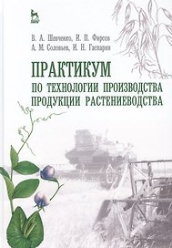 Практикум по технологии производства продукции растениеводства. Учебн. пос., 1-е изд.