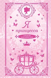 Я принцесса: альбом для девочек: (анкеты, тесты, творческие задания, советы, правила этикета)