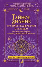 Тайное знание: что ждет человечество в будущем. Человек шестой расы и новый уровень развития Земли