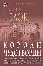 Короли-чудотворцы. Очерк представлений о сверхъестественном характере королевской власти, распространенных преимущественно во Франции и в Англии