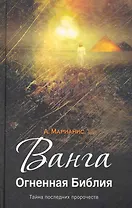 Ванга. Огненная Библия / Тайна последних пророчеств 2-е изд., доп. и перер.