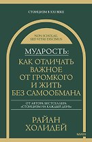 Мудрость: как отличать важное от громкого и жить без самообмана