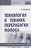 Технология и техника переработки молока. Учебное пособие - 0