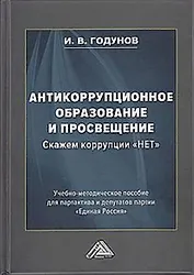 Антикоррупционное образование и просвещение. Скажем коррупции "НЕТ": Учебно-методическое пособие для партактива и депутатов партии "Единая Россия"