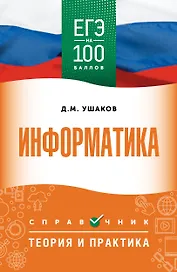ЕГЭ. Информатика. ЕГЭ на 100 баллов. Справочник: Теория и практика