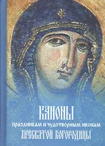 Каноны Праздникам и Чудотворным иконам Пресвятой Богородицы