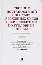 Сборник постановлений Пленумов Верховных Судов СССР, РСФСР и РФ по уголовным делам. 3-е издание, перераб. и доп.