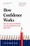 How Confidence Works. The new science of self-belief, why some people learn it and others don't - 0