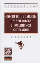 Обеспечение защиты прав человека в Российской Федерации. Учебник