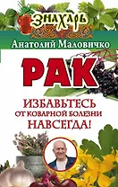 Рак. Избавьтесь от коварной болезни навсегда!