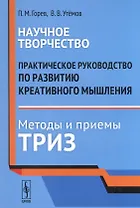 Научное творчество: Практическое руководство по развитию креативного мышления. Методы и приемы ТРИЗ