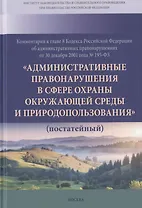 Комментарий к главе 8 Кодекса РФ об административных провонарушениях от 30 декабря 2001 года № 195-ФЗ "Административные правонарушения в сфере охраны окружающей среды и природопользования" (постатейный)