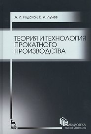 Теория и технология прокатного производства. Уч. пособие, 2-е изд., стер.