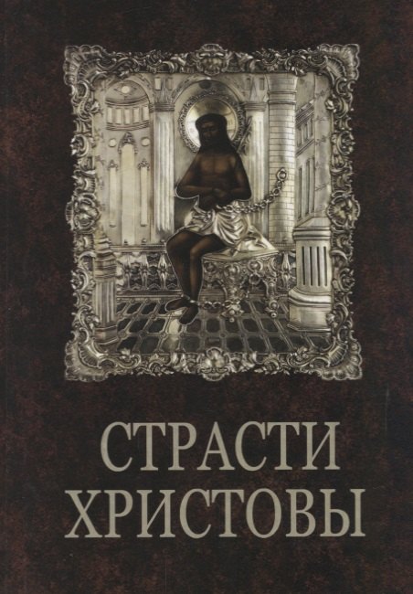 

Страсти Христовы: беседы о страданиях Господа нашего Иисуса Христа