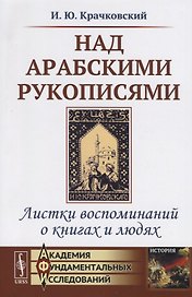 Над арабскими рукописями. Листки воспоминаний о книгах и людях