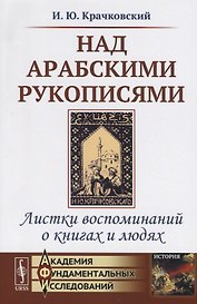 Над арабскими рукописями. Листки воспоминаний о книгах и людях
