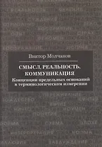 Смысл, реальность, коммуникация. Концепции предельных оснований в терминологическом измерении