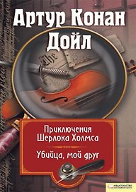 Приключения Шерлока Холмса. Убийца мой друг