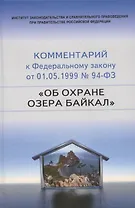 Научно-практический комментарий к Федеральному закону от 1 мая 1999 г. № 94-ФЗ "Об охране озера Байкал" (постатейный)