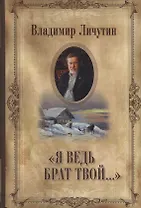 Личутин В. Я ведь брат твой...