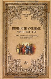 Великие ученые древности. Семь греческих мудрецов, или Заря наук