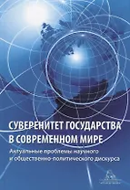 Суверенитет государства в современном мире. Актуальные вопросы научного и общественно-политического дискурса