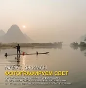 Фотографируем свет. Профессиональное практическое руководство по творческому использованию света и освещения для создания удачных фотоснимков